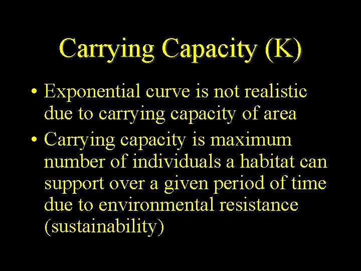 Carrying Capacity (K) • Exponential curve is not realistic due to carrying capacity of