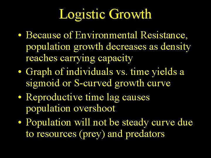 Logistic Growth • Because of Environmental Resistance, population growth decreases as density reaches carrying