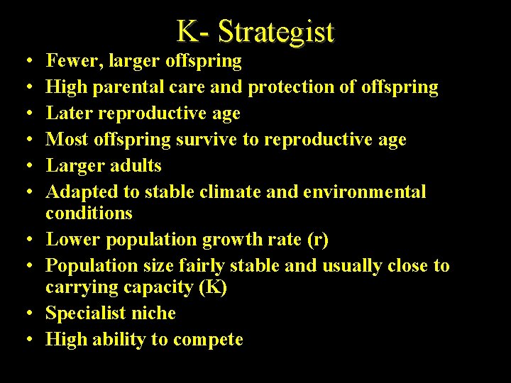  • • • K- Strategist Fewer, larger offspring High parental care and protection
