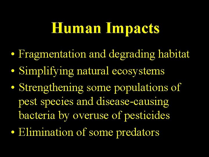 Human Impacts • Fragmentation and degrading habitat • Simplifying natural ecosystems • Strengthening some