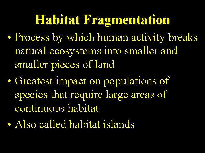 Habitat Fragmentation • Process by which human activity breaks natural ecosystems into smaller and
