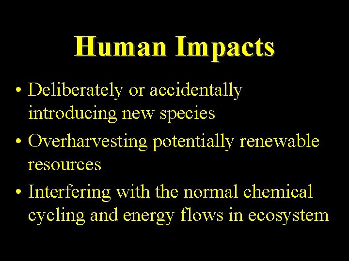 Human Impacts • Deliberately or accidentally introducing new species • Overharvesting potentially renewable resources
