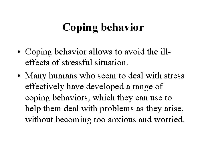 Coping behavior • Coping behavior allows to avoid the ill effects of stressful situation.
