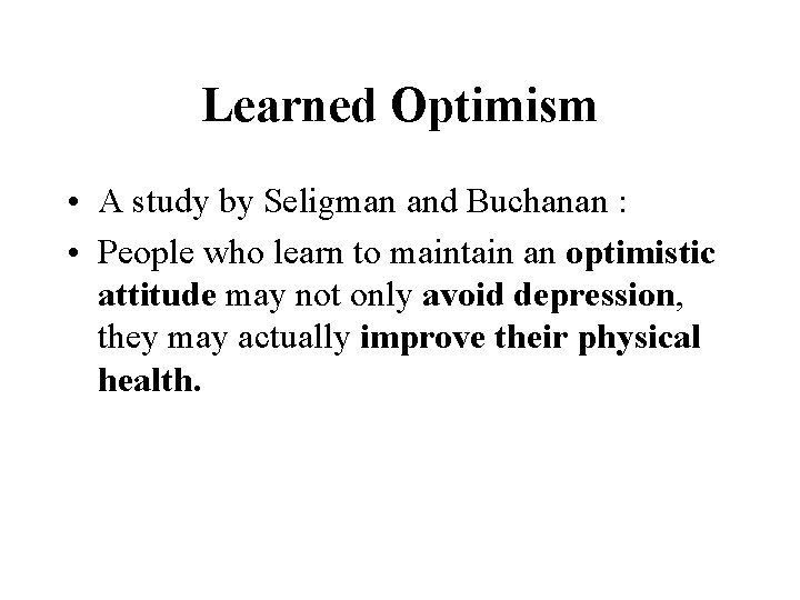 Learned Optimism • A study by Seligman and Buchanan : • People who learn