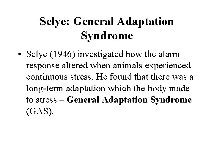 Selye: General Adaptation Syndrome • Selye (1946) investigated how the alarm response altered when