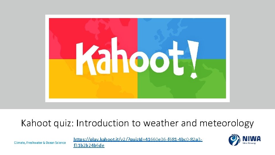 Kahoot quiz: Introduction to weather and meteorology https: //play. kahoot. it/v 2/? quiz. Id=41660