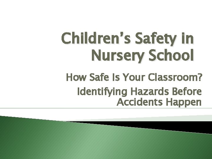 Children’s Safety in Nursery School How Safe Is Your Classroom? Identifying Hazards Before Accidents