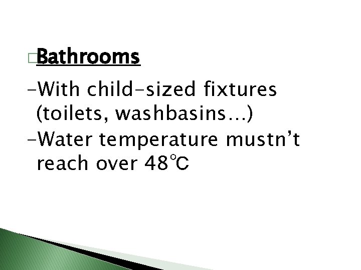 �Bathrooms -With child-sized fixtures (toilets, washbasins…) -Water temperature mustn’t reach over 48℃ 