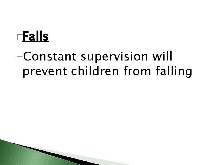 �Falls -Constant supervision will prevent children from falling 
