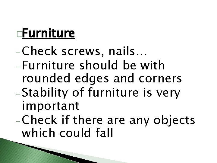 �Furniture - Check screws, nails… - Furniture should be with rounded edges and corners