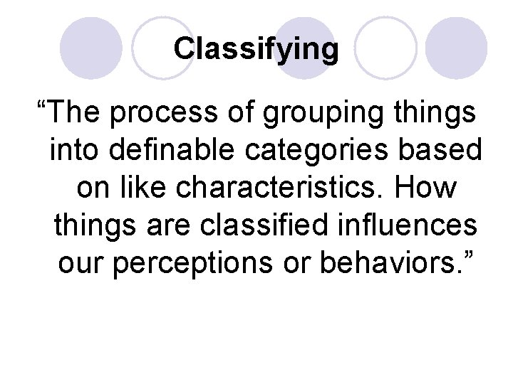 Classifying “The process of grouping things into definable categories based on like characteristics. How Classifying “The process of grouping things into definable categories based on like characteristics. How