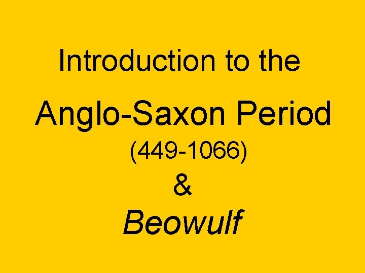Introduction to the Anglo-Saxon Period (449 -1066) & Beowulf 