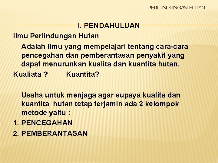 PERLINDUNGAN HUTAN I. PENDAHULUAN Ilmu Perlindungan Hutan Adalah ilmu yang mempelajari tentang cara-cara pencegahan