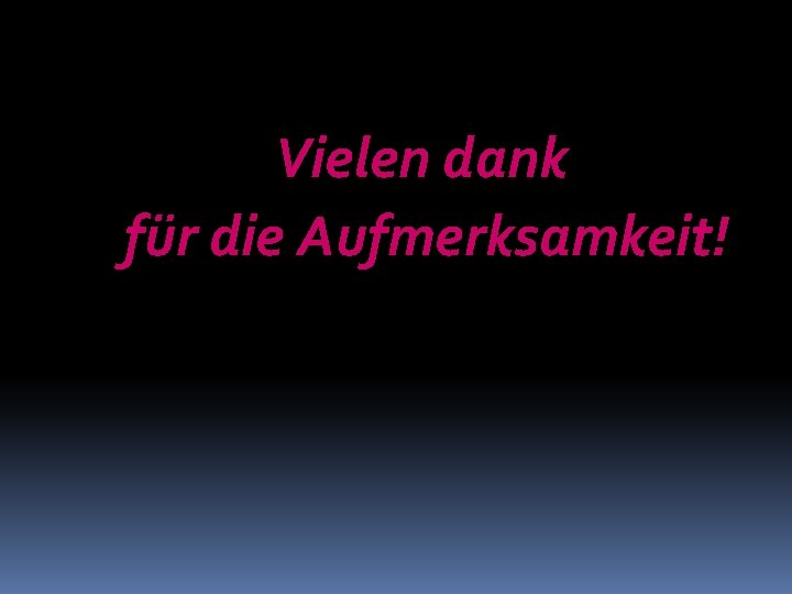 Vielen dank für die Aufmerksamkeit! 