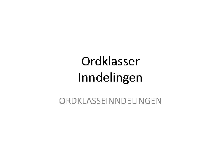 Ordklasser Inndelingen ORDKLASSEINNDELINGEN 