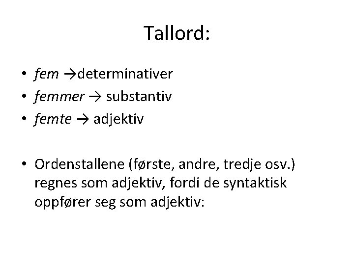 Tallord: • fem →determinativer • femmer → substantiv • femte → adjektiv • Ordenstallene