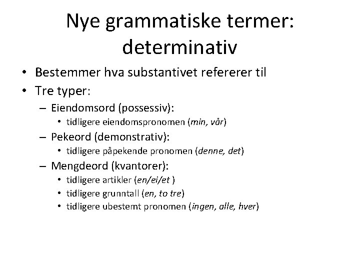 Nye grammatiske termer: determinativ • Bestemmer hva substantivet refererer til • Tre typer: –