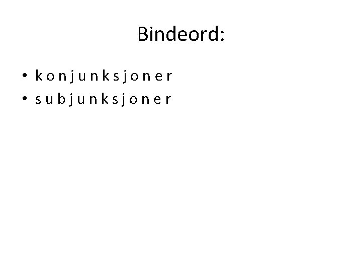 Bindeord: • konjunksjoner • subjunksjoner 