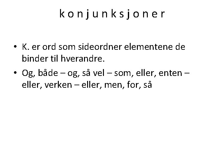 konjunksjoner • K. er ord som sideordner elementene de binder til hverandre. • Og,