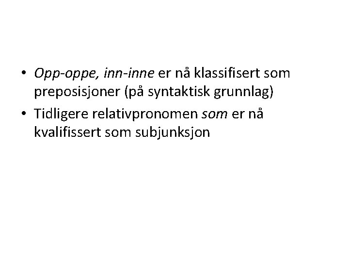  • Opp-oppe, inn-inne er nå klassifisert som preposisjoner (på syntaktisk grunnlag) • Tidligere