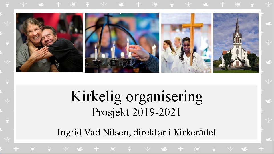 v Kirkelig organisering Prosjekt 2019 -2021 Ingrid Vad Nilsen, direktør i Kirkerådet 