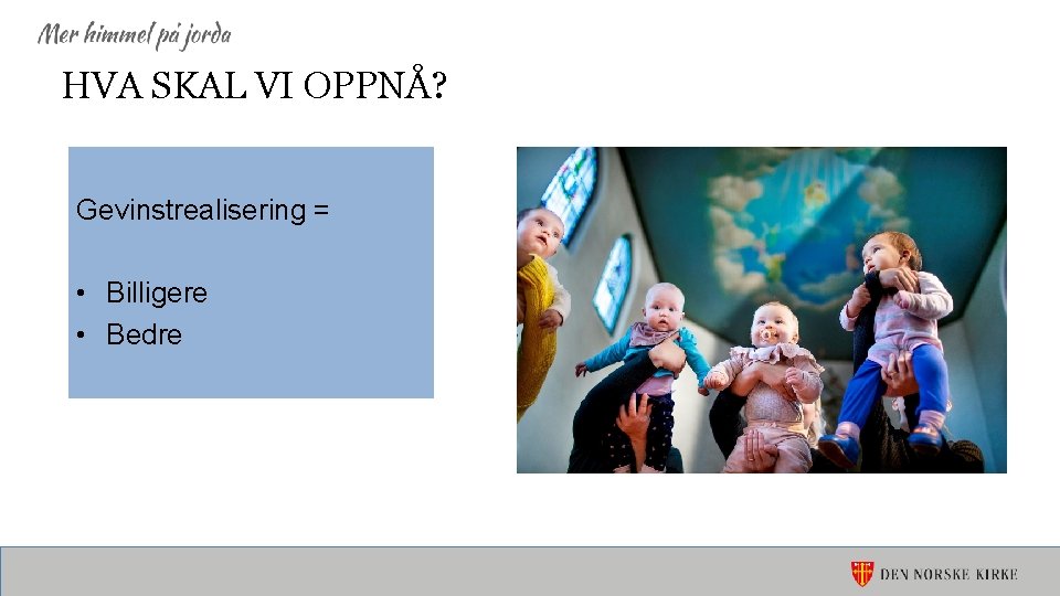 HVA SKAL VI OPPNÅ? Gevinstrealisering = • Billigere • Bedre 