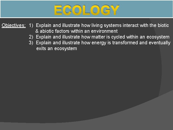 ECOLOGY Objectives: 1) Explain and illustrate how living systems interact with the biotic &