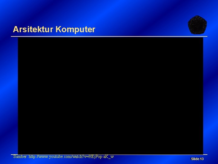 Arsitektur Komputer Sumber: http: //www. youtube. com/watch? v=HEj. Pop-a. K_w Slide 13 13 Slide