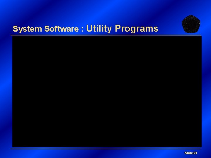 System Software : Utility Programs Slide 23 23 Slide 