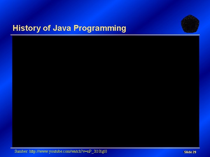 History of Java Programming Sumber: http: //www. youtube. com/watch? v=n. P_3 l 10 lgl