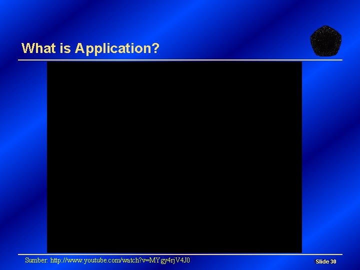 What is Application? Sumber: http: //www. youtube. com/watch? v=MYgy 4 rj. V 4 J