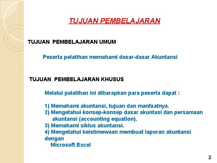 TUJUAN PEMBELAJARAN UMUM Peserta pelatihan memahami dasar-dasar Akuntansi TUJUAN PEMBELAJARAN KHUSUS Melalui pelatihan ini