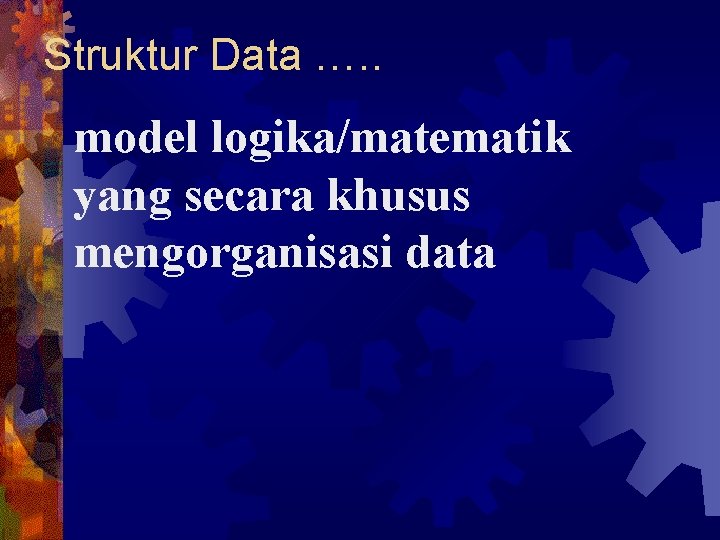 Struktur Data …. . model logika/matematik yang secara khusus mengorganisasi data 