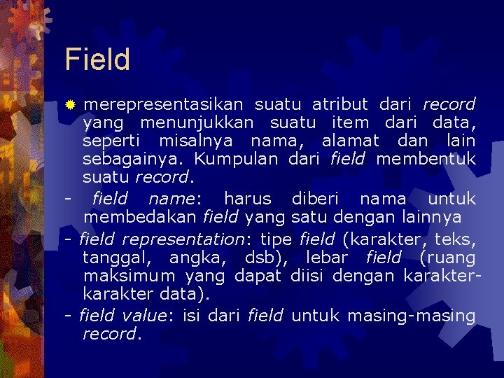 Field merepresentasikan suatu atribut dari record yang menunjukkan suatu item dari data, seperti misalnya