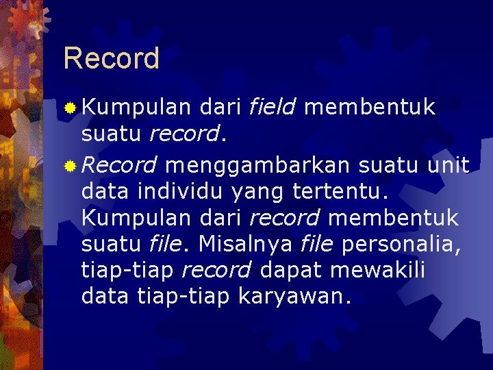 Record ® Kumpulan dari field membentuk suatu record. ® Record menggambarkan suatu unit data
