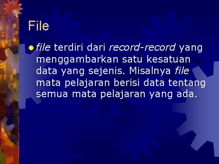 File ® file terdiri dari record-record yang menggambarkan satu kesatuan data yang sejenis. Misalnya