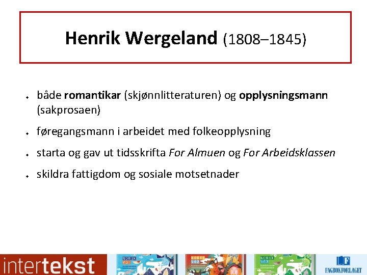 Henrik Wergeland (1808– 1845) u u både romantikar (skjønnlitteraturen) og opplysningsmann (sakprosaen) føregangsmann i