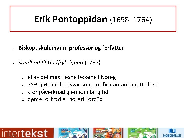 Erik Pontoppidan (1698– 1764) u u Biskop, skulemann, professor og forfattar Sandhed til Gudfryktighed