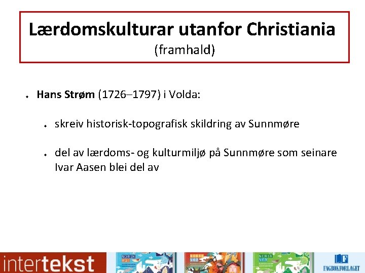 Lærdomskulturar utanfor Christiania (framhald) u Hans Strøm (1726– 1797) i Volda: u u skreiv