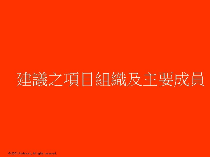 建議之項目組織及主要成員 © 2001 Andersen, All rights reserved. 