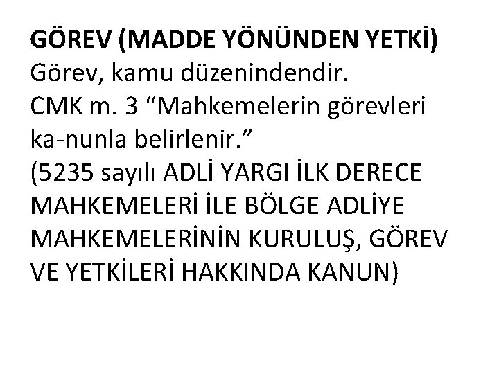 GÖREV (MADDE YÖNÜNDEN YETKİ) Görev, kamu düzenindendir. CMK m. 3 “Mahkemelerin görevleri ka nunla