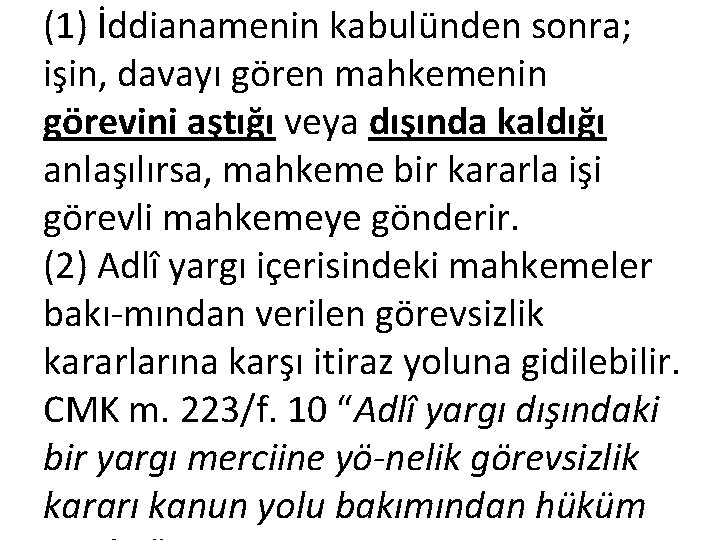 (1) İddianamenin kabulünden sonra; işin, davayı gören mahkemenin görevini aştığı veya dışında kaldığı anlaşılırsa,