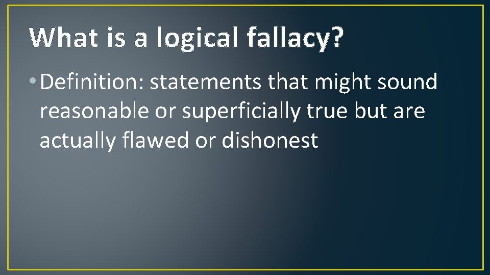 What is a logical fallacy? • Definition: statements that might sound reasonable or superficially