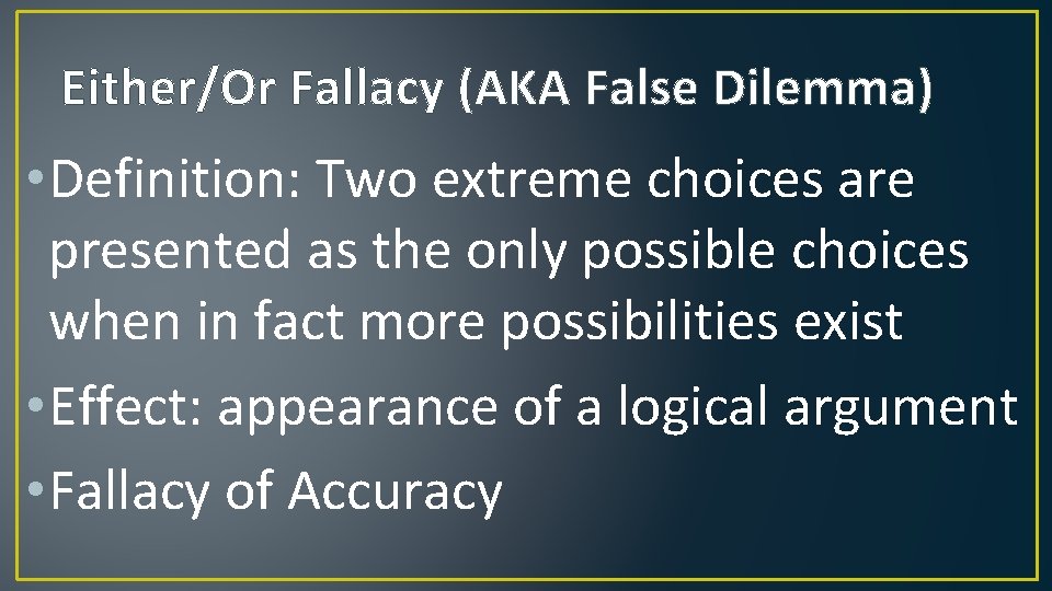 Either/Or Fallacy (AKA False Dilemma) • Definition: Two extreme choices are presented as the