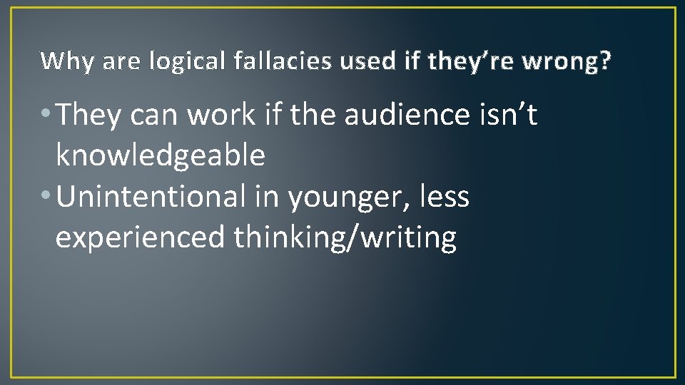 Why are logical fallacies used if they’re wrong? • They can work if the