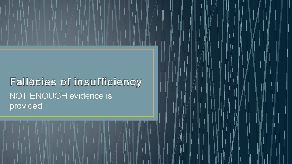 Fallacies of insufficiency NOT ENOUGH evidence is provided 