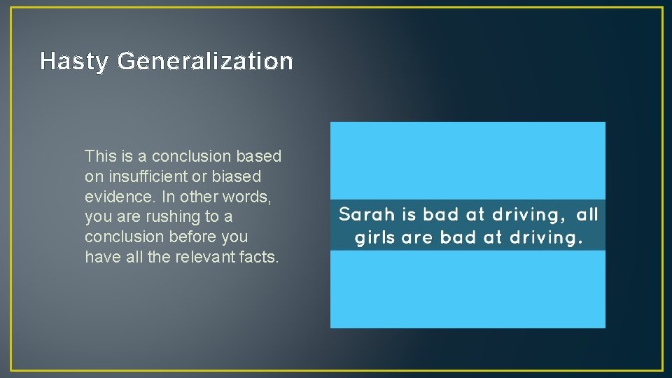 Hasty Generalization This is a conclusion based on insufficient or biased evidence. In other