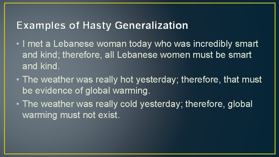 Examples of Hasty Generalization • I met a Lebanese woman today who was incredibly