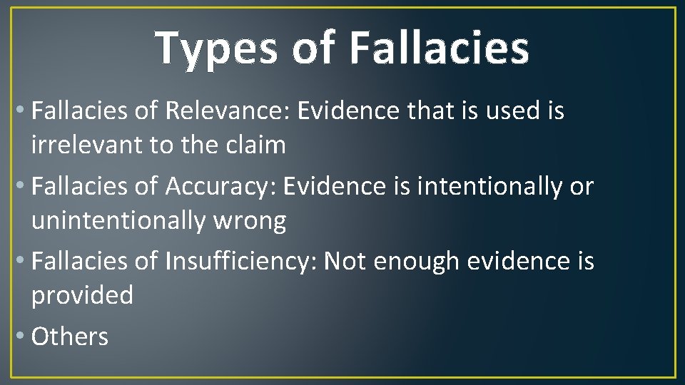 Types of Fallacies • Fallacies of Relevance: Evidence that is used is irrelevant to