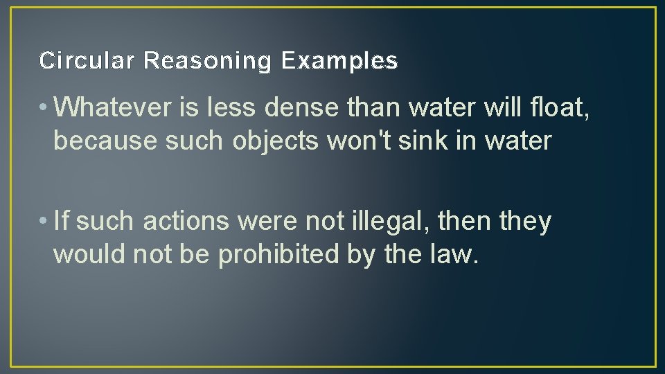 Circular Reasoning Examples • Whatever is less dense than water will float, because such